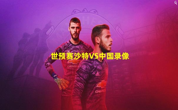 世预赛沙特VS中国录像