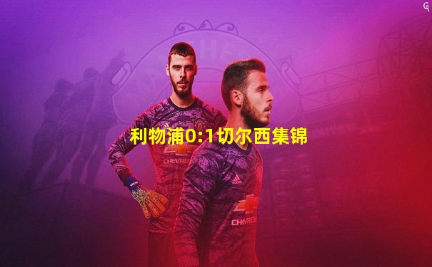 利物浦0:1切尔西集锦